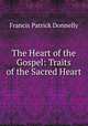 The Heart of the Gospel: Traits of the Sacred Heart, Francis Patrick Donnelly 