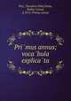 Pri?mus annus; voca?bula explica?ta, Wye, Theodora Ethel,Paine, Walter Lionel, d.1915. Primus annus 