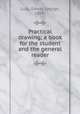 Practical drawing; a book for the student and the general reader, Lutz, Edwin George, 1868- 