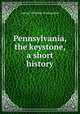 Pennsylvania, the keystone, a short history, Samuel W. Pennypacker 