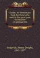 Dante; an elementary book for those who seek in the great poet the teacher of spiritual life, Sedgwick, Henry Dwight, 1861-1957 