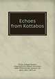 Echoes from Kottabos, Trinity College (Dublin, Ireland),Tyrrell, Robert Yelverton, 1844-1914,Sullivan, Edward, Sir, Bart., 1852-1927, ed 