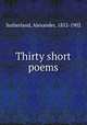 Thirty short poems, Sutherland, Alexander, 1852-1902 