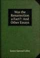 Was the Resurrection a Fact?: And Other Essays, James Samuel Lilley 