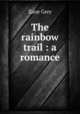 The rainbow trail : a romance, Grey, Zane, 1872-1939 