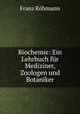 Biochemie: Ein Lehrbuch fur Mediziner, Zoologen und Botaniker, Franz Rohmann 
