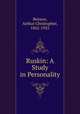 Ruskin: A Study in Personality, Benson, Arthur Christopher, 1862-1925 
