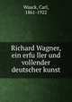 Richard Wagner, ein erfu?ller und vollender deutscher kunst, Waack, Carl, 1861-1922 