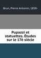 Pupazzi et statuettes. Etudes sur le 17e siecle, Brun, Pierre Antonin, 1858- 