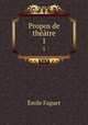 Propos de thtre. 1, Emile Faguet 