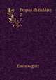 Propos de thtre. 2, Emile Faguet 