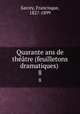 Quarante ans de thtre (feuilletons dramatiques) . 8, Sarcey, Francisque, 1827-1899 