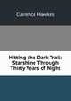 Hitting the Dark Trail: Starshine Through Thirty Years of Night, Clarence Hawkes 