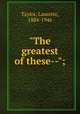 "The greatest of these--";, Taylor, Laurette, 1884-1946 