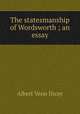 The statesmanship of Wordsworth ; an essay, Dicey Albert Venn 