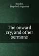 The onward cry, and other sermons, Brooke, Stopford Augustus 