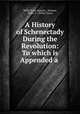 A History of Schenectady During the Revolution: To which is Appended a ., Willis Tracy Hanson , Hanson, Willis T . (Willis Tracy) 