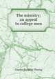 The ministry; an appeal to college men, Thwing, Charles Franklin 