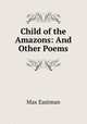 Child of the Amazons: And Other Poems, Max Eastman 