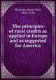 The principles of rural credits as applied in Europe and as suggested for America, Morman, James Bale, 1862-1930 