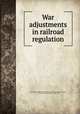War adjustments in railroad regulation, American Academy of Political and Social Science,Crennan, C. H. (Charles Holloway), b. 1889, ed 