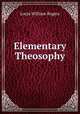 Elementary Theosophy, Louis William Rogers 
