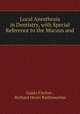 Local Anesthesia in Dentistry, with Special Reference to the Mucous and ., Guido Fischer , Richard Henri Riethmueller 