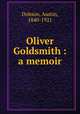 Oliver Goldsmith : a memoir, Dobson, Austin, 1840-1921 