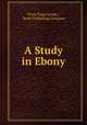 A Study in Ebony, Dotia Trigg Cooney , Neale Publishing Company 