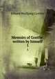 Memoirs of Goethe: written by himself. 1, Johann Wolfgang Goethe 