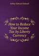 How to Reduce Your Income Tax by Liberty Currency, Arthur Edward Stilwell 