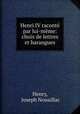 Henri IV raconte par lui-meme: choix de lettres et harangues, Henry, Joseph Nouaillac 