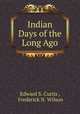 Indian Days of the Long Ago, Edward S. Curtis , Frederick N. Wilson 