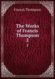 The Works of Francis Thompson. 2, Francis Thompson 