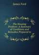 The Housing Problem: A Summary of Conditions and Remedies Prepared to ., James Ford 