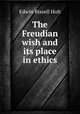 The Freudian wish and its place in ethics, Edwin Bissell Holt 