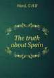The truth about Spain, G.H. B. Ward 