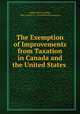 The Exemption of Improvements from Taxation in Canada and the United States ., Robert Murray Haig , New York (N.Y .). Committee on taxation 