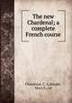 The new Chardenal; a complete French course, Chardenal, C. A,Brooks, Maro S., ed 