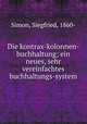 Die kontrax-kolonnen-buchhaltung; ein neues, sehr vereinfachtes buchhaltungs-system, Simon, Siegfried, 1860- 