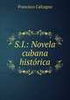 S.I.: Novela cubana historica, Francisco Calcagno 