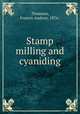 Stamp milling and cyaniding, Thomson, Francis Andrew, 1876- 