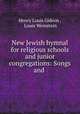 New Jewish hymnal for religious schools and junior congregations: Songs and ., Henry Louis Gideon , Louis Weinstein 