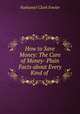 How to Save Money: The Care of Money- Plain Facts about Every Kind of ., Nathaniel Clark Fowler 