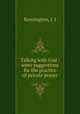 Talking with God : some suggestions for the practice of private prayer, Kensington, J. J 