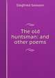 The old huntsman: and other poems, Siegfried Sassoon 