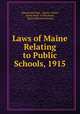 Laws of Maine Relating to Public Schools, 1915, Educational dept , Maine, Maine, Maine Dept. of Education , Maine Educational dept 