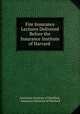Fire Insurance Lectures Delivered Before the Insurance Institute of Harvard ., Insurance Institute of Hartford, Insurance Institute of Hartford 