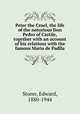 Peter the Cruel, the life of the notorious Don Pedro of Castile, together with an account of his relations with the famous Maria de Padlla, Storer, Edward, 1880-1944 