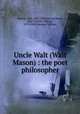 Uncle Walt (Walt Mason) : the poet philosopher, Mason, Walt, 1862-1939,McCutcheon, John T. (John Tinney), 1870-1949,Stevens, William 